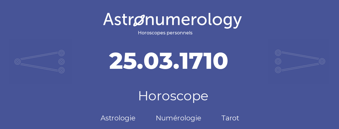 Horoscope pour anniversaire (jour de naissance): 25.03.1710 (25 Mars 1710)