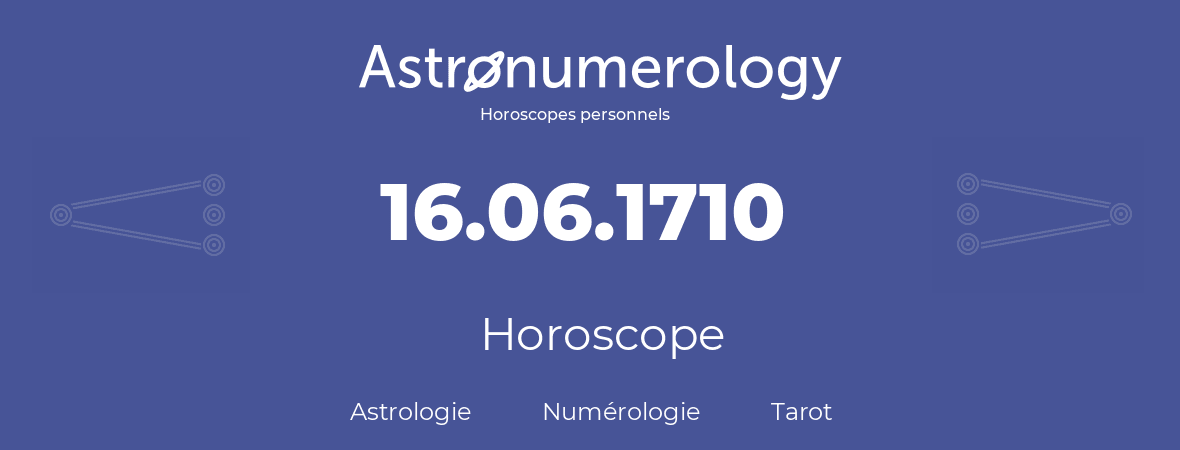 Horoscope pour anniversaire (jour de naissance): 16.06.1710 (16 Juin 1710)