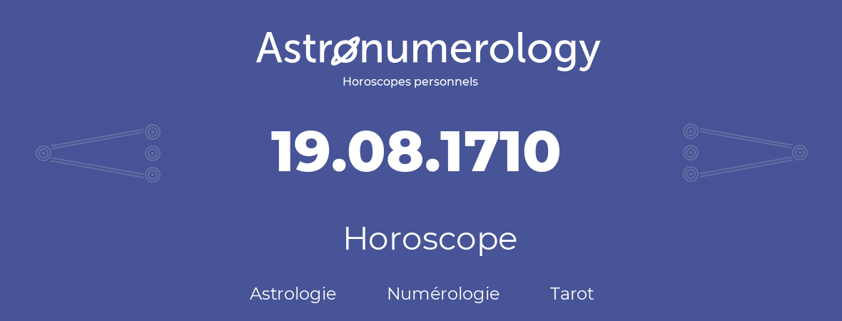 Horoscope pour anniversaire (jour de naissance): 19.08.1710 (19 Août 1710)