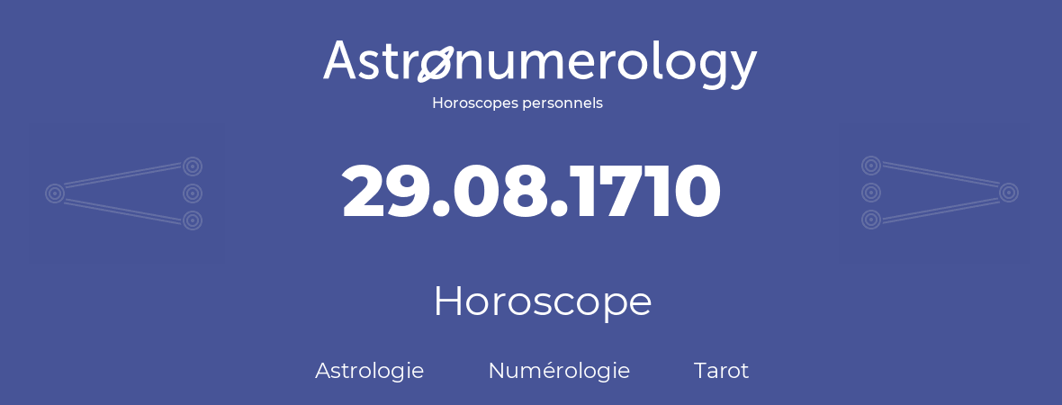 Horoscope pour anniversaire (jour de naissance): 29.08.1710 (29 Août 1710)