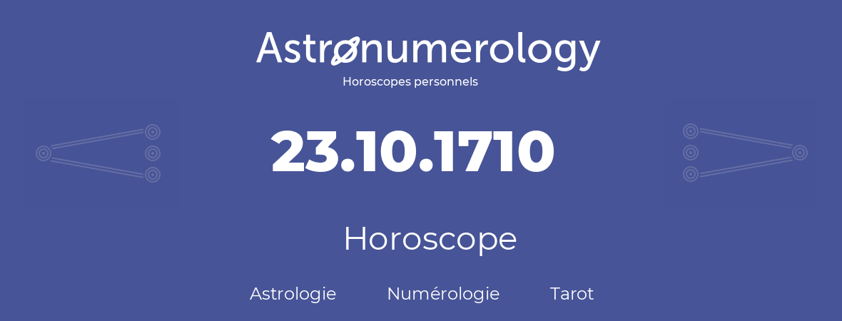 Horoscope pour anniversaire (jour de naissance): 23.10.1710 (23 Octobre 1710)