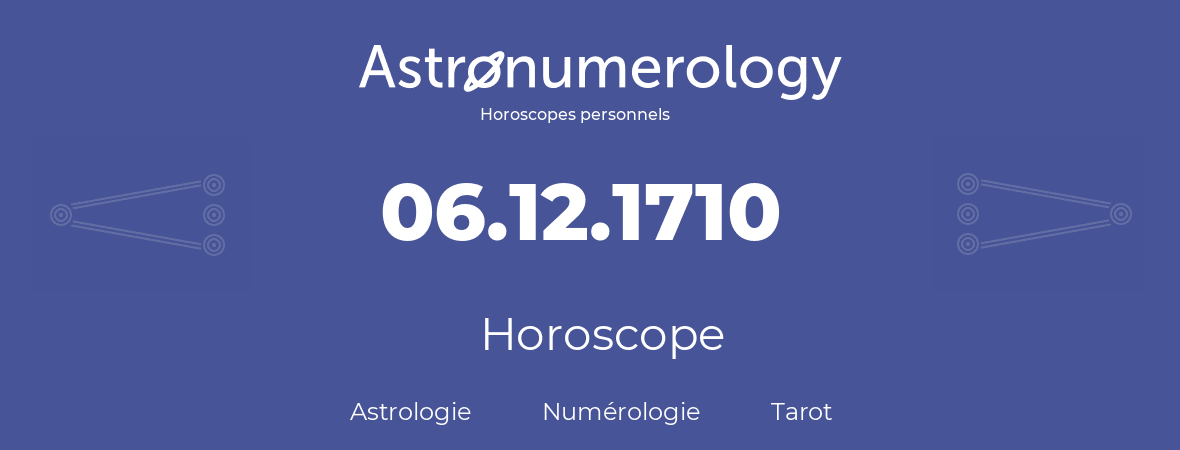 Horoscope pour anniversaire (jour de naissance): 06.12.1710 (06 Décembre 1710)