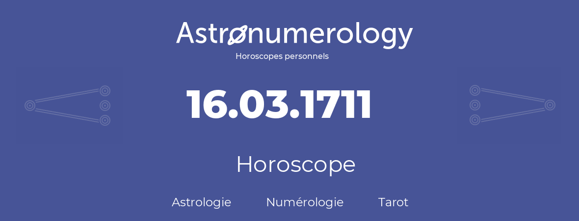 Horoscope pour anniversaire (jour de naissance): 16.03.1711 (16 Mars 1711)