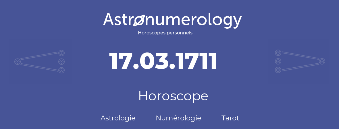 Horoscope pour anniversaire (jour de naissance): 17.03.1711 (17 Mars 1711)