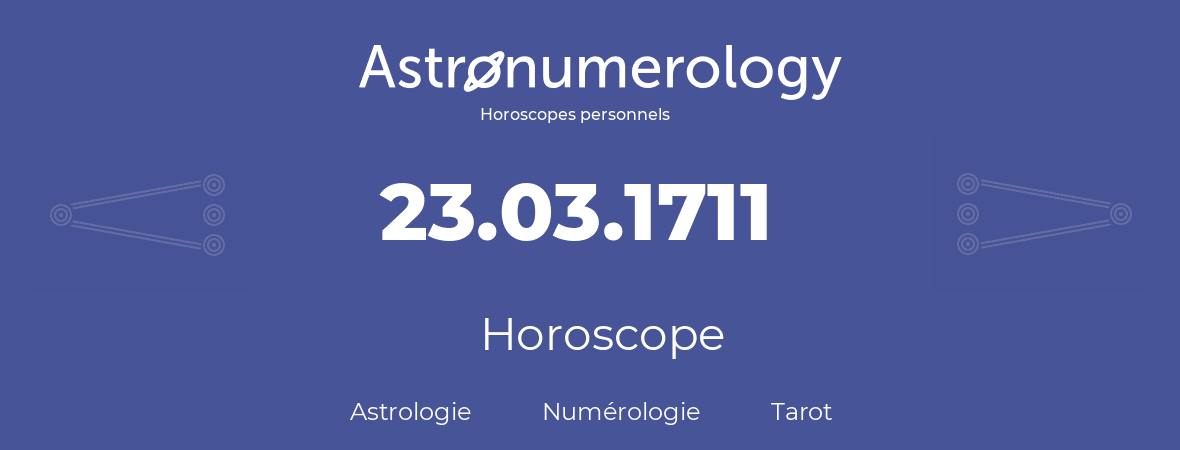 Horoscope pour anniversaire (jour de naissance): 23.03.1711 (23 Mars 1711)