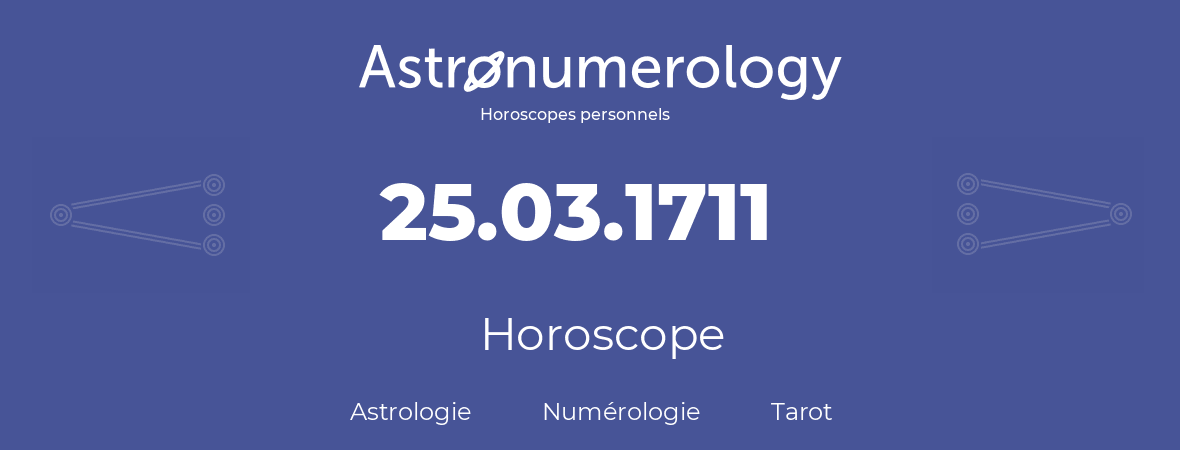 Horoscope pour anniversaire (jour de naissance): 25.03.1711 (25 Mars 1711)