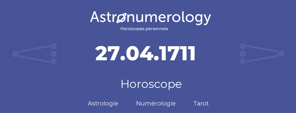 Horoscope pour anniversaire (jour de naissance): 27.04.1711 (27 Avril 1711)