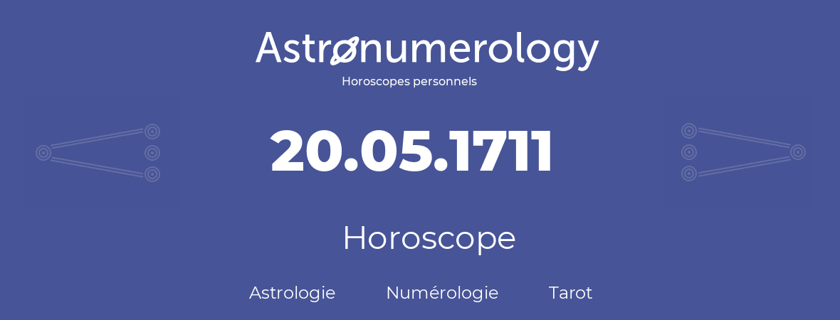 Horoscope pour anniversaire (jour de naissance): 20.05.1711 (20 Mai 1711)
