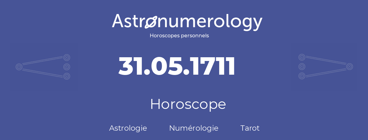 Horoscope pour anniversaire (jour de naissance): 31.05.1711 (31 Mai 1711)