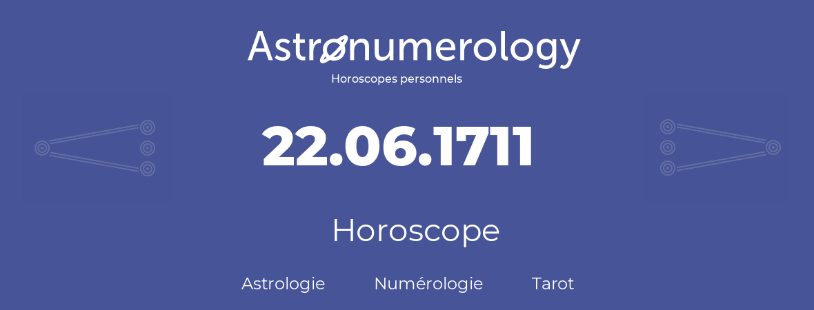Horoscope pour anniversaire (jour de naissance): 22.06.1711 (22 Juin 1711)
