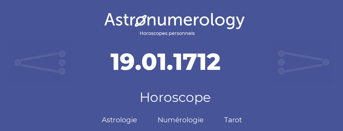 Horoscope pour anniversaire (jour de naissance): 19.01.1712 (19 Janvier 1712)