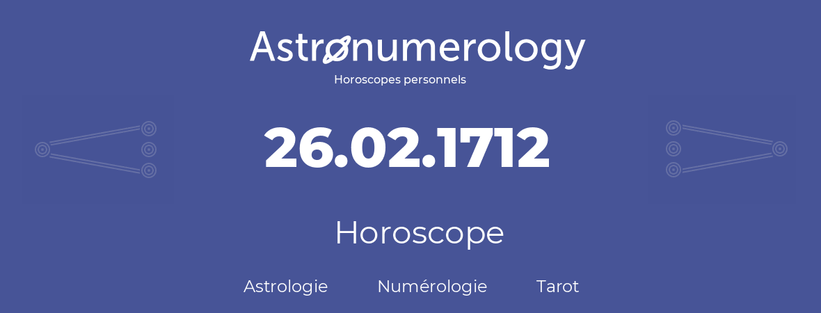 Horoscope pour anniversaire (jour de naissance): 26.02.1712 (26 Février 1712)