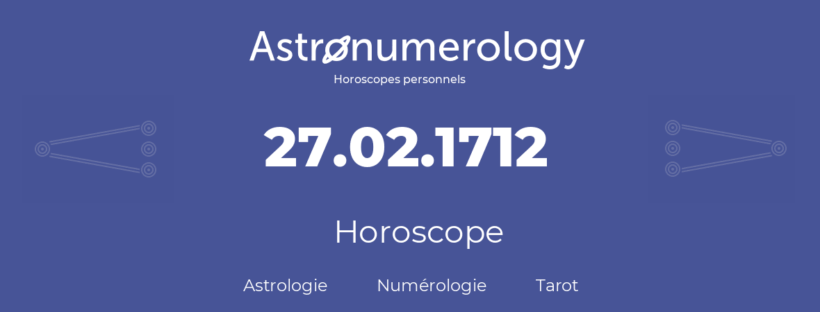 Horoscope pour anniversaire (jour de naissance): 27.02.1712 (27 Février 1712)