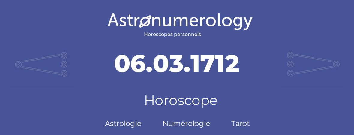 Horoscope pour anniversaire (jour de naissance): 06.03.1712 (06 Mars 1712)