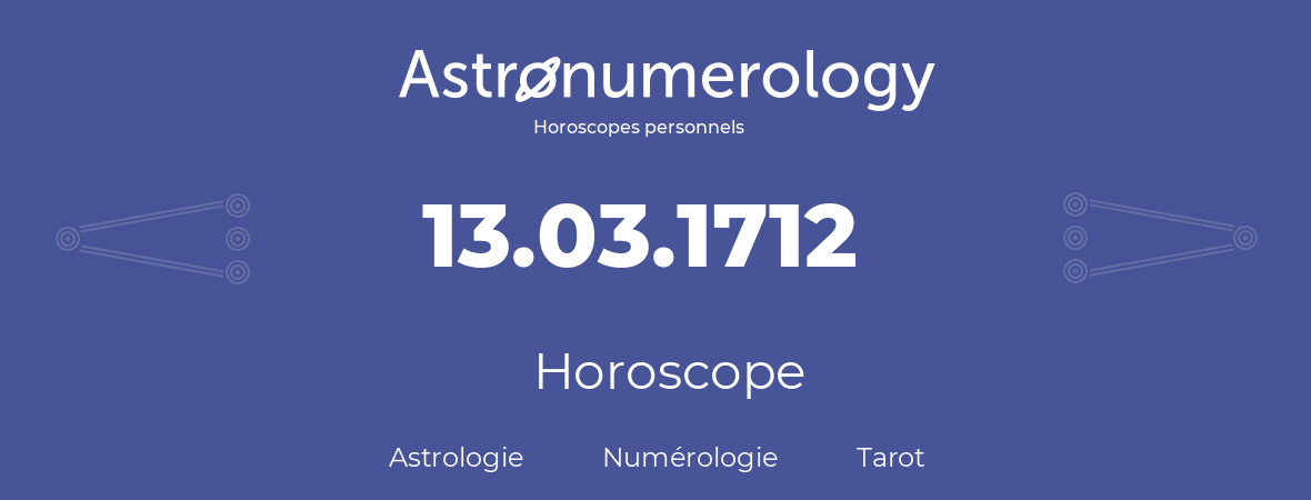 Horoscope pour anniversaire (jour de naissance): 13.03.1712 (13 Mars 1712)