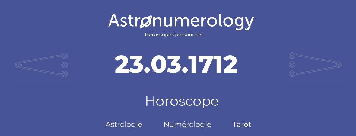 Horoscope pour anniversaire (jour de naissance): 23.03.1712 (23 Mars 1712)
