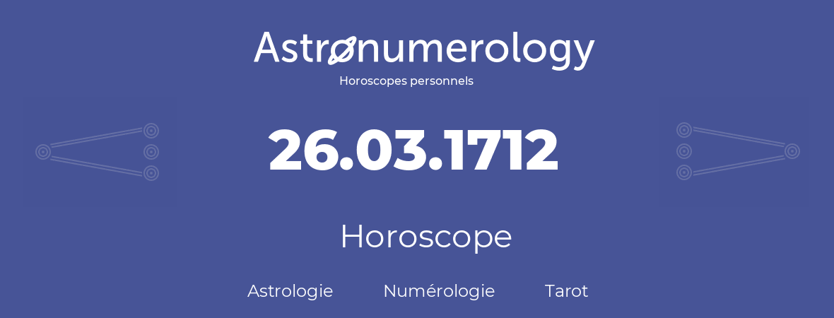 Horoscope pour anniversaire (jour de naissance): 26.03.1712 (26 Mars 1712)
