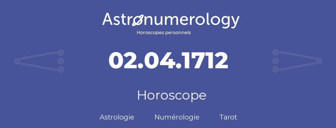 Horoscope pour anniversaire (jour de naissance): 02.04.1712 (2 Avril 1712)