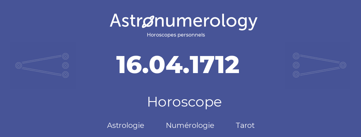 Horoscope pour anniversaire (jour de naissance): 16.04.1712 (16 Avril 1712)