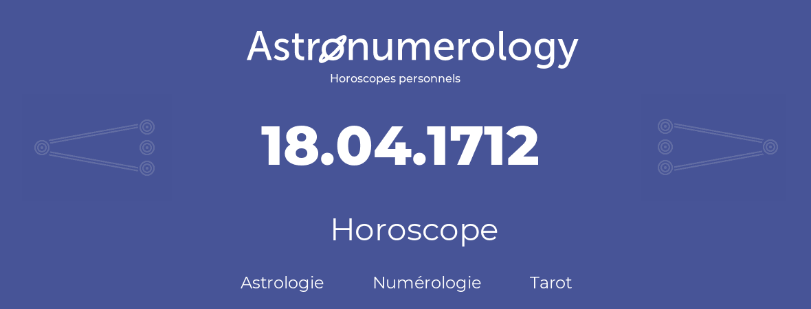 Horoscope pour anniversaire (jour de naissance): 18.04.1712 (18 Avril 1712)