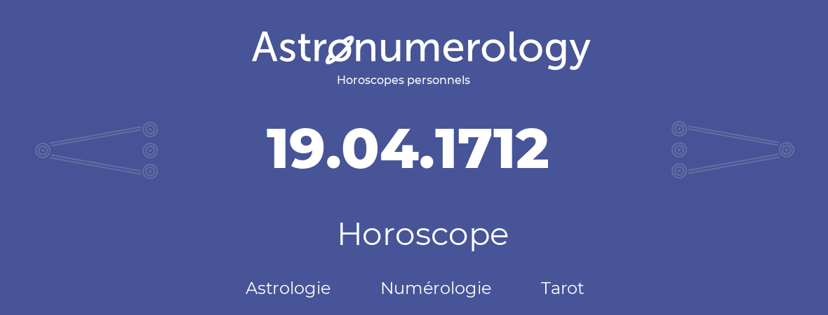 Horoscope pour anniversaire (jour de naissance): 19.04.1712 (19 Avril 1712)