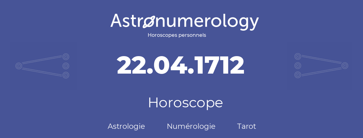 Horoscope pour anniversaire (jour de naissance): 22.04.1712 (22 Avril 1712)