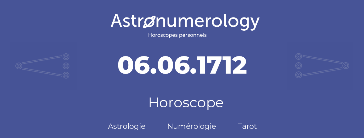 Horoscope pour anniversaire (jour de naissance): 06.06.1712 (6 Juin 1712)