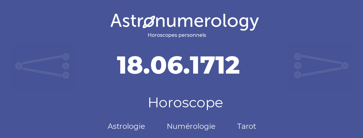Horoscope pour anniversaire (jour de naissance): 18.06.1712 (18 Juin 1712)