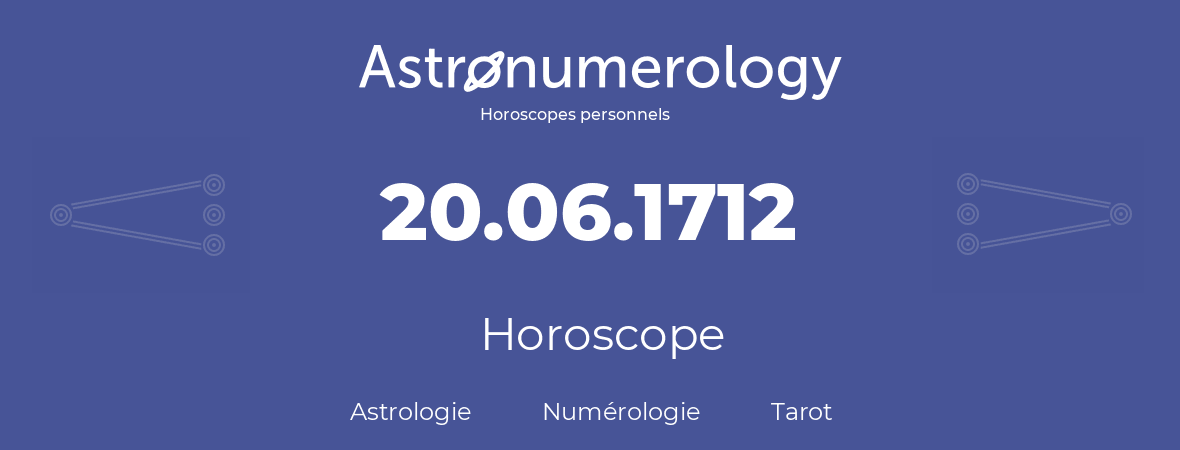 Horoscope pour anniversaire (jour de naissance): 20.06.1712 (20 Juin 1712)