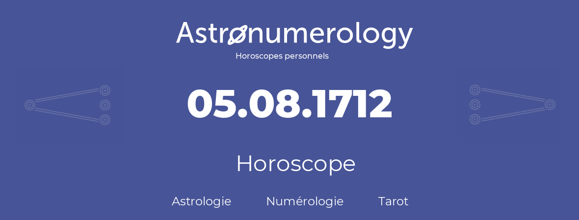 Horoscope pour anniversaire (jour de naissance): 05.08.1712 (05 Août 1712)