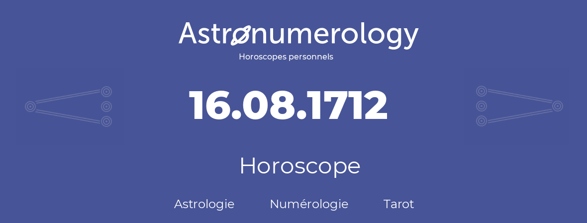 Horoscope pour anniversaire (jour de naissance): 16.08.1712 (16 Août 1712)