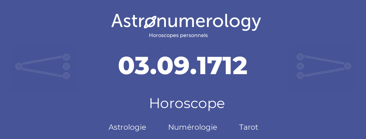 Horoscope pour anniversaire (jour de naissance): 03.09.1712 (03 Septembre 1712)