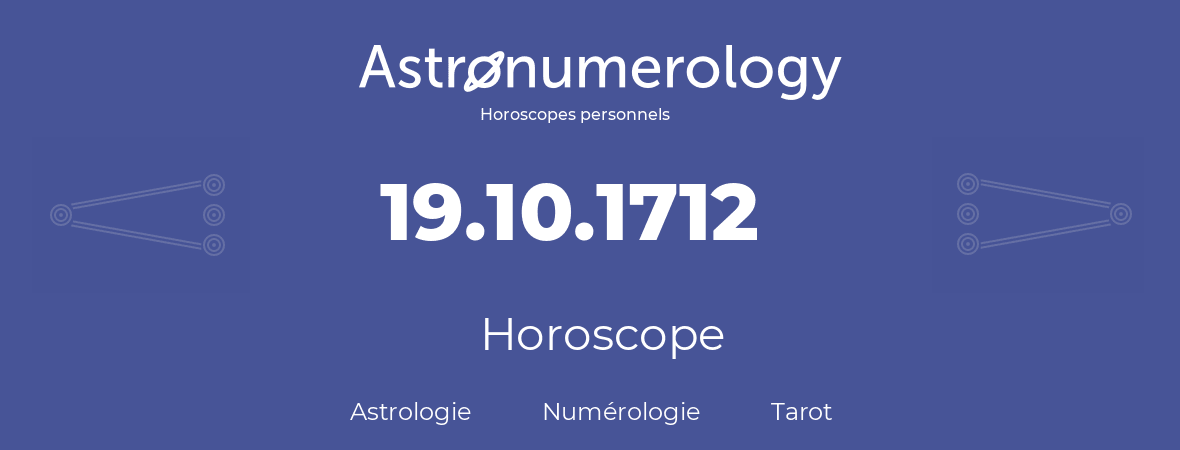 Horoscope pour anniversaire (jour de naissance): 19.10.1712 (19 Octobre 1712)