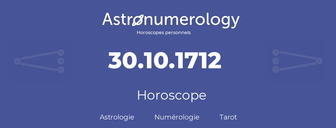 Horoscope pour anniversaire (jour de naissance): 30.10.1712 (30 Octobre 1712)