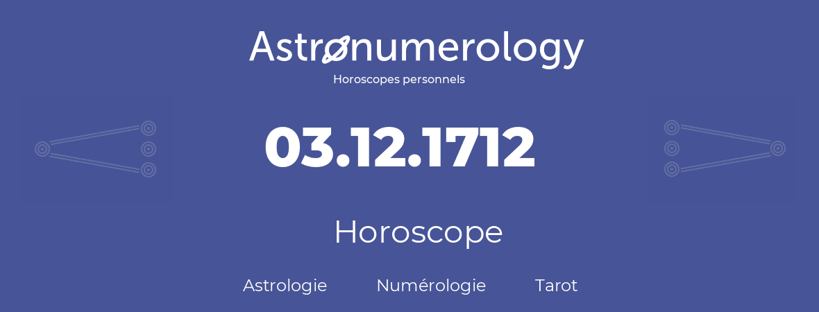 Horoscope pour anniversaire (jour de naissance): 03.12.1712 (03 Décembre 1712)