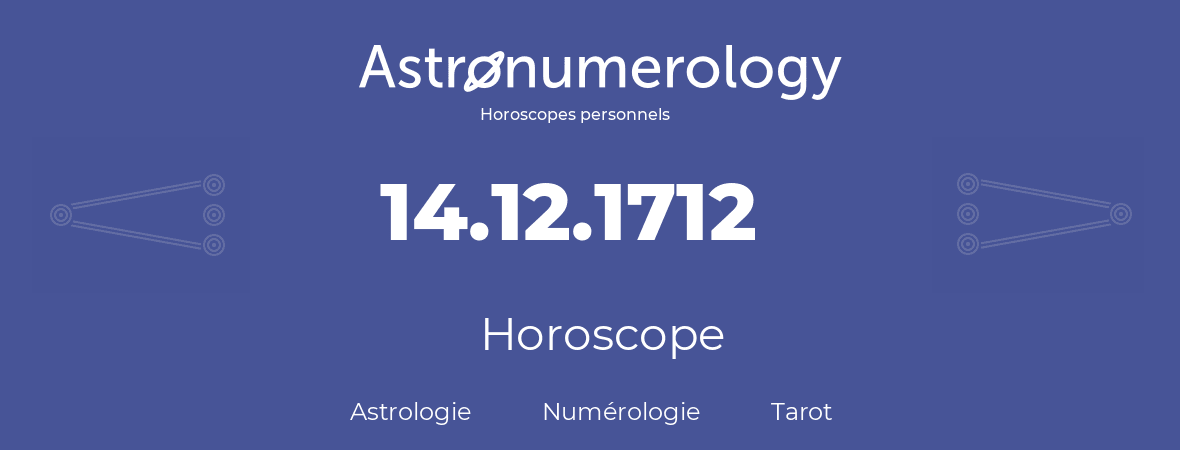 Horoscope pour anniversaire (jour de naissance): 14.12.1712 (14 Décembre 1712)