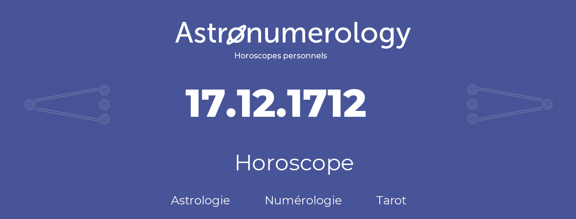 Horoscope pour anniversaire (jour de naissance): 17.12.1712 (17 Décembre 1712)