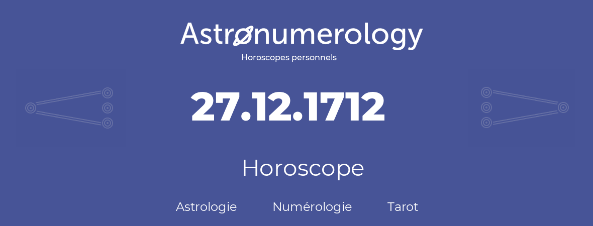 Horoscope pour anniversaire (jour de naissance): 27.12.1712 (27 Décembre 1712)