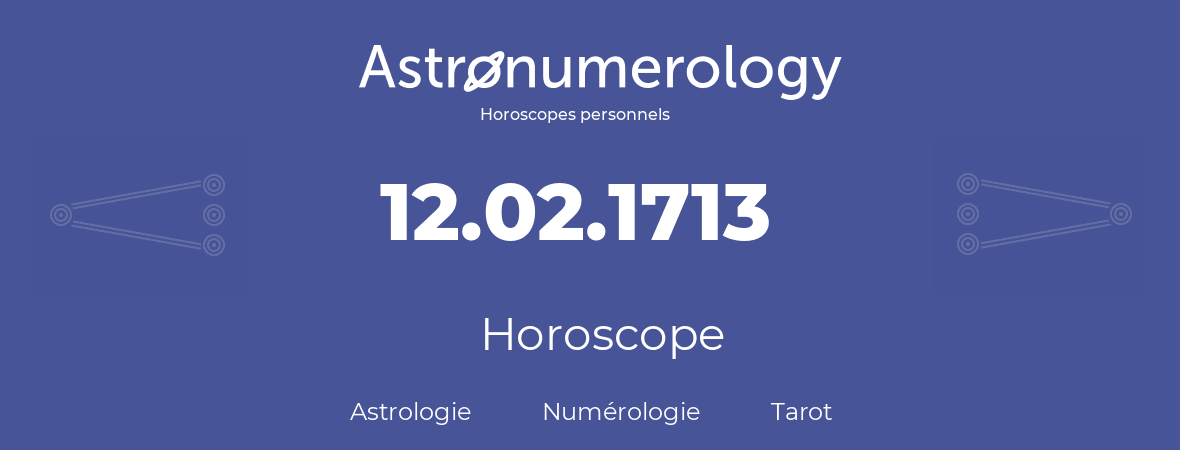 Horoscope pour anniversaire (jour de naissance): 12.02.1713 (12 Février 1713)