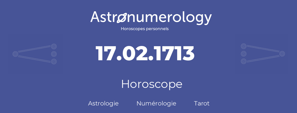 Horoscope pour anniversaire (jour de naissance): 17.02.1713 (17 Février 1713)