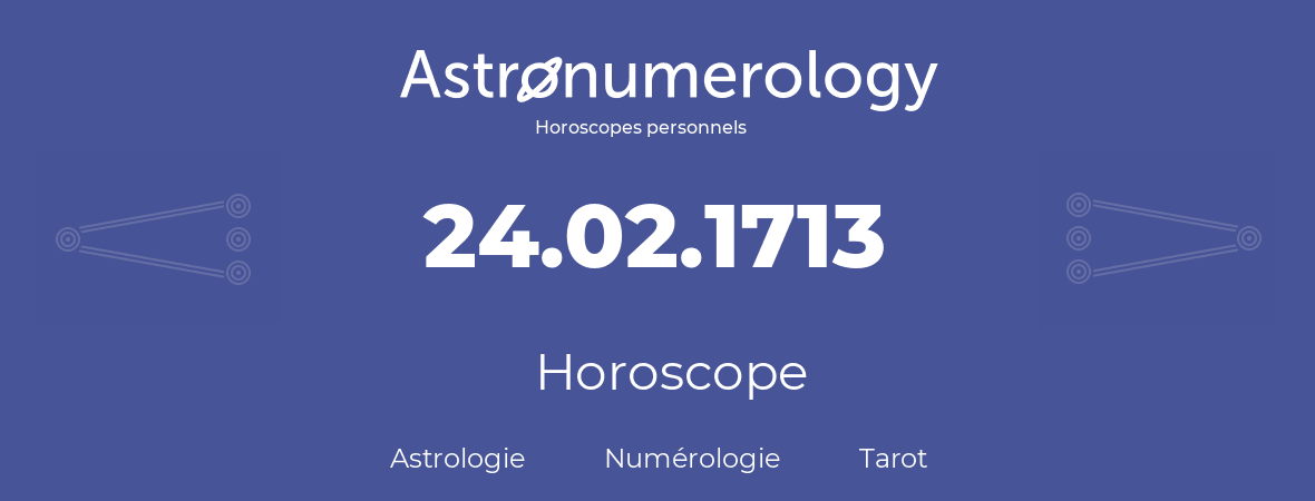 Horoscope pour anniversaire (jour de naissance): 24.02.1713 (24 Février 1713)