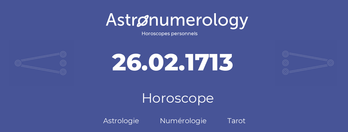 Horoscope pour anniversaire (jour de naissance): 26.02.1713 (26 Février 1713)