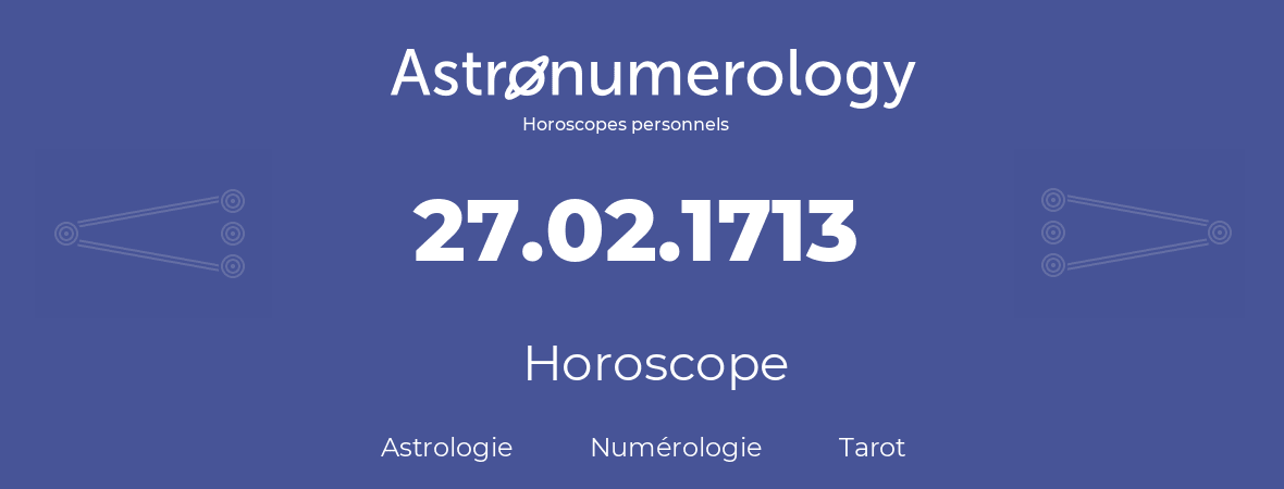 Horoscope pour anniversaire (jour de naissance): 27.02.1713 (27 Février 1713)