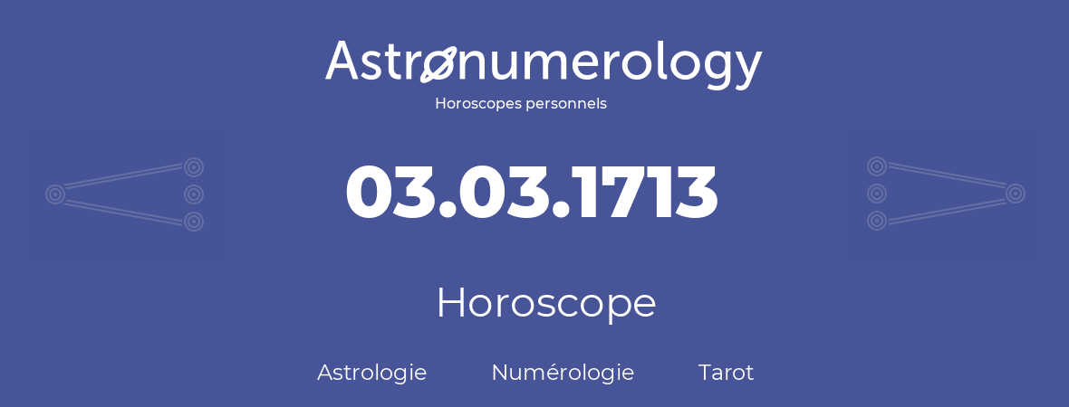 Horoscope pour anniversaire (jour de naissance): 03.03.1713 (03 Mars 1713)