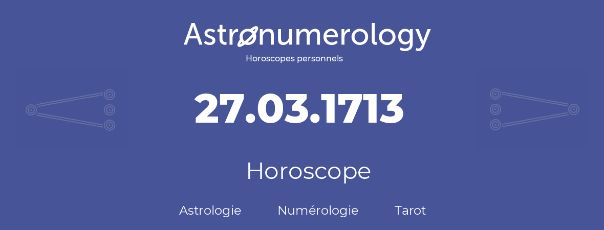 Horoscope pour anniversaire (jour de naissance): 27.03.1713 (27 Mars 1713)
