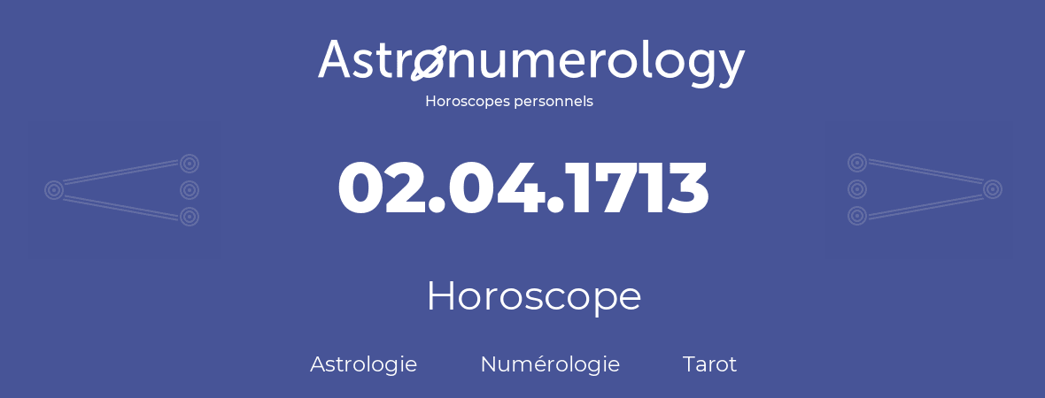 Horoscope pour anniversaire (jour de naissance): 02.04.1713 (2 Avril 1713)