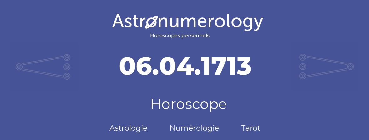 Horoscope pour anniversaire (jour de naissance): 06.04.1713 (6 Avril 1713)