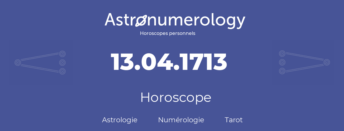 Horoscope pour anniversaire (jour de naissance): 13.04.1713 (13 Avril 1713)