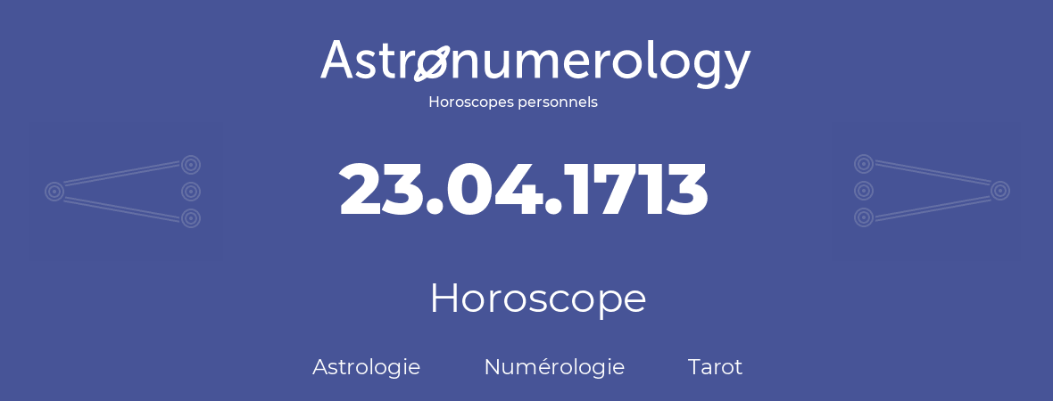 Horoscope pour anniversaire (jour de naissance): 23.04.1713 (23 Avril 1713)