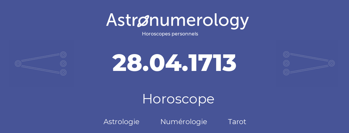 Horoscope pour anniversaire (jour de naissance): 28.04.1713 (28 Avril 1713)